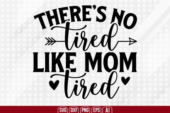 There s No Tired Like Mom Tired Graphics and Crafts